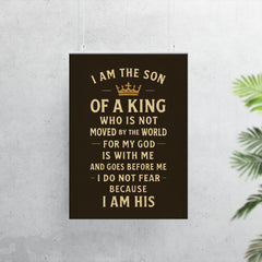I am the son of a king who is not moved by the world for my God is with me and goes before me I do not fear because I am His poster 7