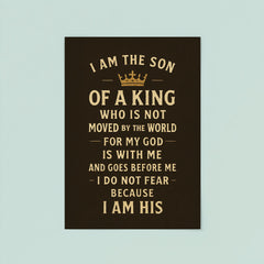 I am the son of a king who is not moved by the world for my God is with me and goes before me I do not fear because I am His poster 8