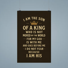 I am the son of a king who is not moved by the world for my God is with me and goes before me I do not fear because I am His poster 9