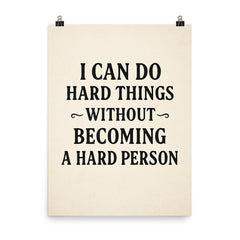 I can do hard things without becoming a hard person poster on a plain backdrop in size 8"x10".