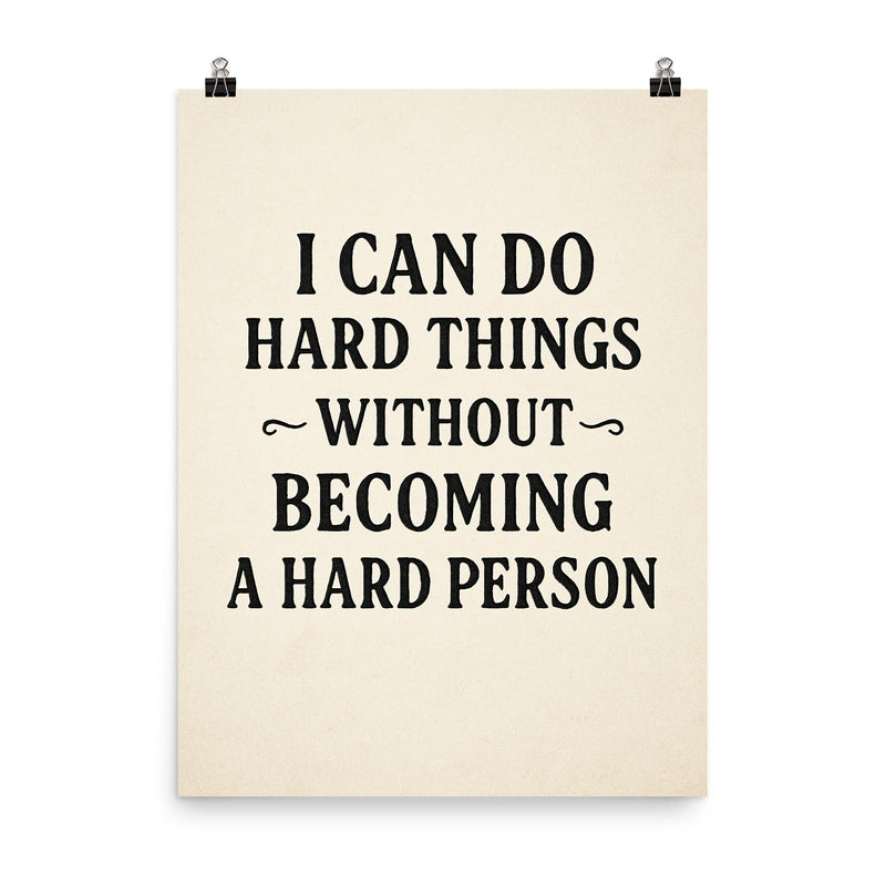 I can do hard things without becoming a hard person poster on a plain backdrop in size 8