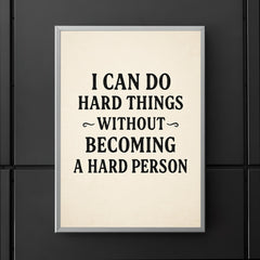 I can do hard things without becoming a hard person poster 5