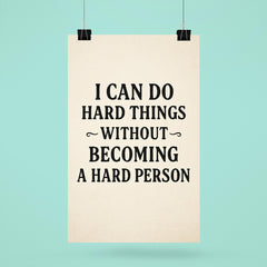 I can do hard things without becoming a hard person poster 6