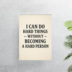 I can do hard things without becoming a hard person poster 7