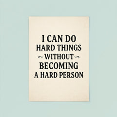 I can do hard things without becoming a hard person poster 8
