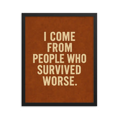 I come from people who survived worse framed print on a plain backdrop in size 16"x20".