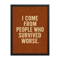 I come from people who survived worse framed print on a plain backdrop in size 18"x24".