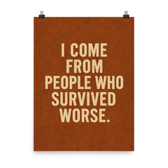 I come from people who survived worse poster on a plain backdrop in size 8"x10".