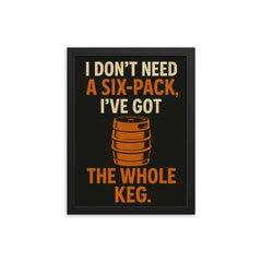 I dont need a six pack Ive got the whole keg framed print on a plain backdrop in size 12"x16".