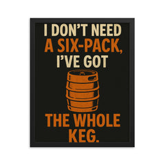 I dont need a six pack Ive got the whole keg framed print on a plain backdrop in size 16"x20".