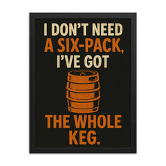 I dont need a six pack Ive got the whole keg framed print on a plain backdrop in size 18"x24".