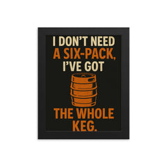I dont need a six pack Ive got the whole keg framed print on a plain backdrop in size 8"x10".