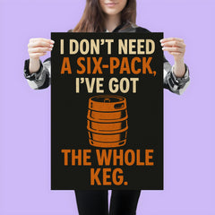 I dont need a six pack Ive got the whole keg poster 3