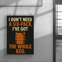 I dont need a six pack Ive got the whole keg poster 4