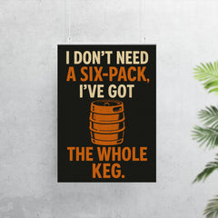I dont need a six pack Ive got the whole keg poster 7