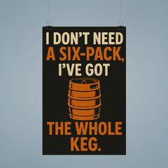 I dont need a six pack Ive got the whole keg poster 9