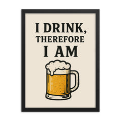 I drink therefore I am framed print on a plain backdrop in size 18"x24".