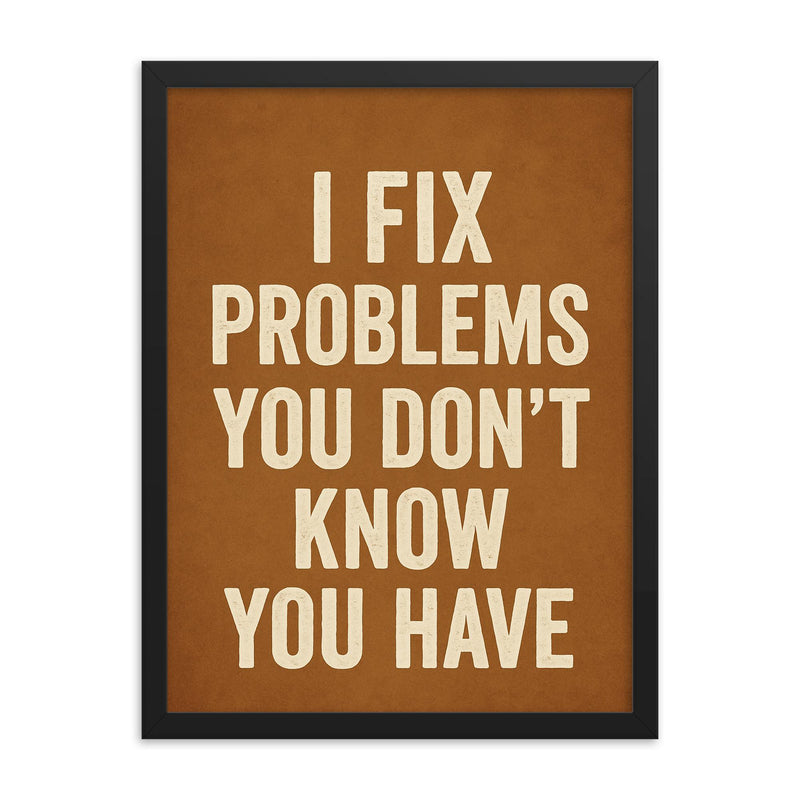 I fix problems you don't know you have framed print on a plain backdrop in size 18