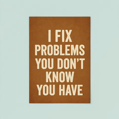 I fix problems you don't know you have poster 8