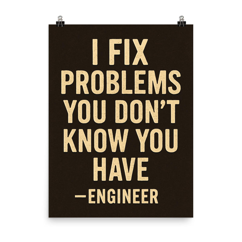 I fix problems you don’t know you have engineer poster on a plain backdrop in size 8