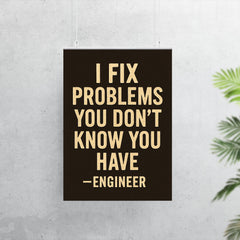 I fix problems you don’t know you have engineer poster 7