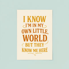 I know I’m in my own little world but they know me here poster 8