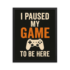 I paused my game to be here framed print on a plain backdrop in size 16"x20".