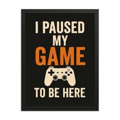 I paused my game to be here framed print on a plain backdrop in size 18"x24".