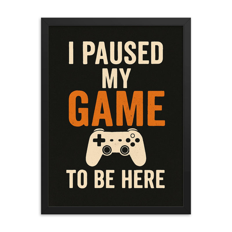 I paused my game to be here framed print on a plain backdrop in size 18