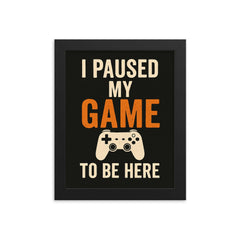 I paused my game to be here framed print on a plain backdrop in size 8"x10".