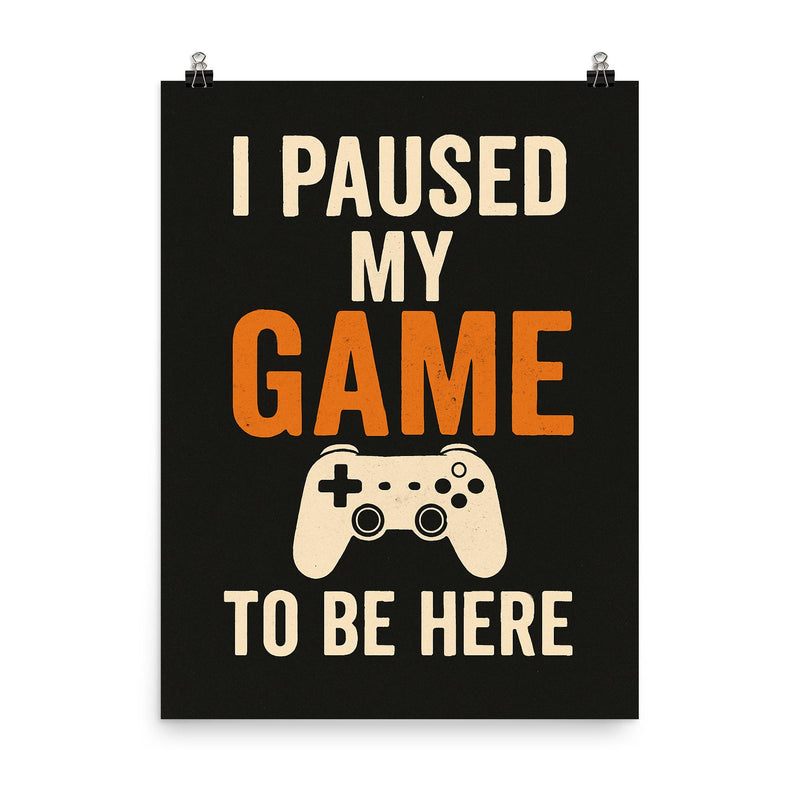 I paused my game to be here poster on a plain backdrop in size 8