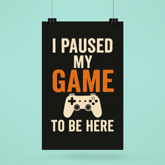 I paused my game to be here poster mockup 6