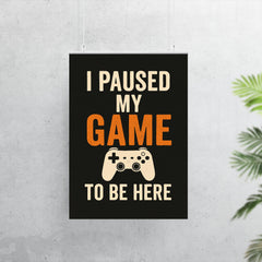 I paused my game to be here poster mockup 7