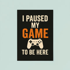 I paused my game to be here poster mockup 8