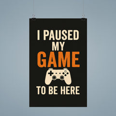 I paused my game to be here poster mockup 9