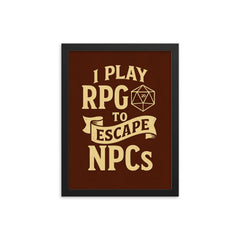 I play RPGs to escape NPCs framed print on a plain backdrop in size 12"x16".