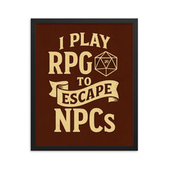 I play RPGs to escape NPCs framed print on a plain backdrop in size 16"x20".