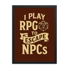 I play RPGs to escape NPCs framed print on a plain backdrop in size 18"x24".