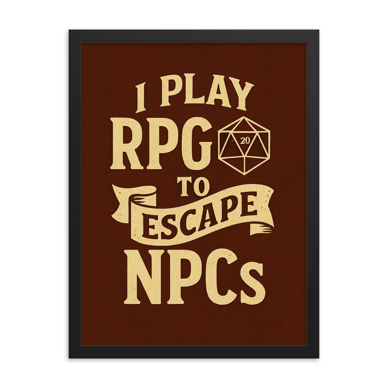 I play RPGs to escape NPCs framed print on a plain backdrop in size 18