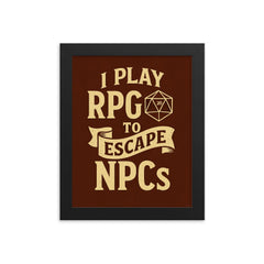I play RPGs to escape NPCs framed print on a plain backdrop in size 8"x10".