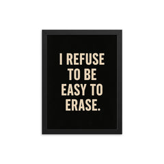 I refuse to be easy to erase framed print on a plain backdrop in size 12"x16".
