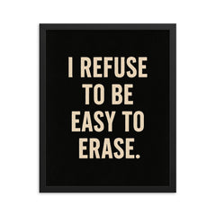I refuse to be easy to erase framed print on a plain backdrop in size 16"x20".