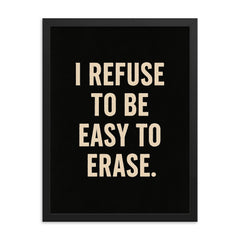 I refuse to be easy to erase framed print on a plain backdrop in size 18"x24".