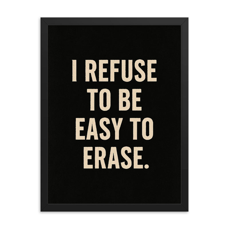 I refuse to be easy to erase framed print on a plain backdrop in size 18
