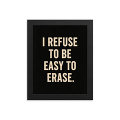 I refuse to be easy to erase framed print on a plain backdrop in size 8"x10".