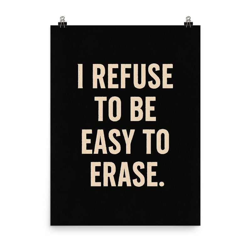 I refuse to be easy to erase poster on a plain backdrop in size 8