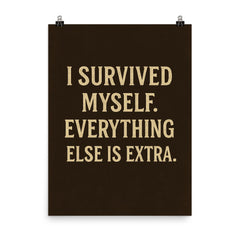 I survived myself Everything else is extra poster on a plain backdrop in size 8"x10".