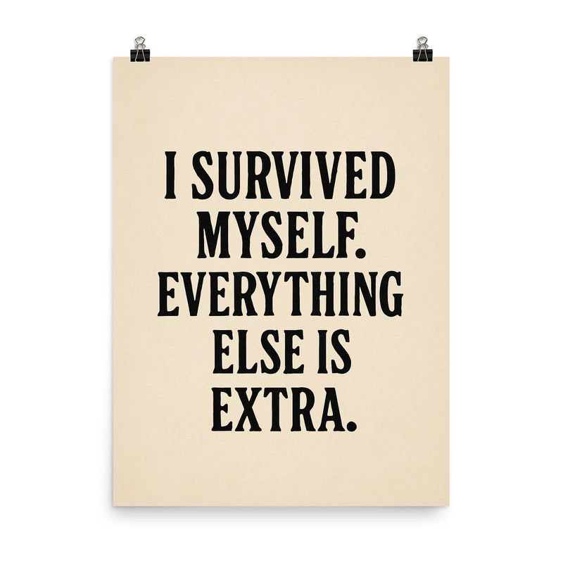 I survived myself Everything else is extra poster on a plain backdrop in size 8