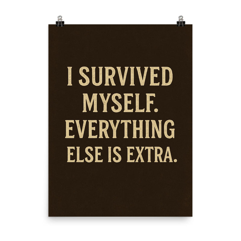 I survived myself Everything else is extra poster on a plain backdrop in size 8