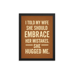 I told my wife she should embrace her mistakes She hugged me framed print on a plain backdrop in size 12"x16".